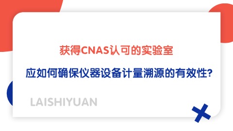 获得CNAS认可的实验室应如何确保仪器设备计量溯源的有效性？